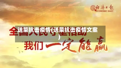 送菜抗击疫情(送菜抗击疫情文案)