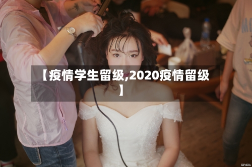 【疫情学生留级,2020疫情留级】