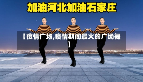 【疫情广场,疫情期间最火的广场舞】