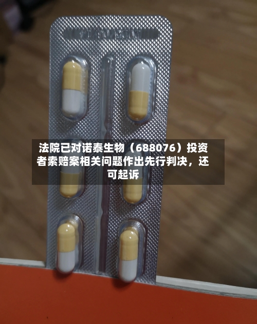 法院已对诺泰生物（688076）投资者索赔案相关问题作出先行判决	，还可起诉-第3张图片