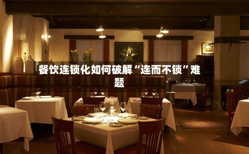 餐饮连锁化如何破解“连而不锁	”难题-第3张图片