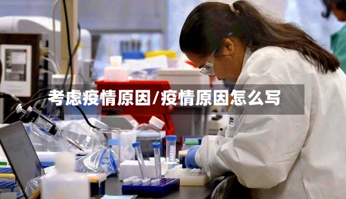 考虑疫情原因/疫情原因怎么写-第3张图片