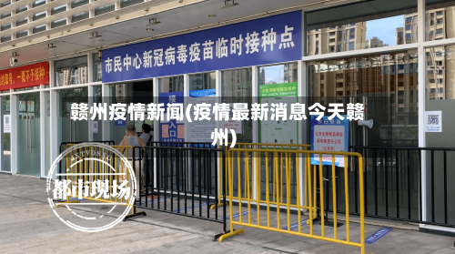 赣州疫情新闻(疫情最新消息今天赣州)