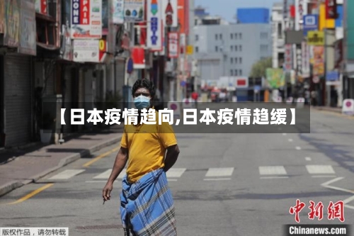 【日本疫情趋向,日本疫情趋缓】-第2张图片