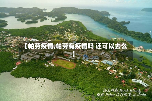 【帕劳疫情,帕劳有疫情吗 还可以去么】-第2张图片