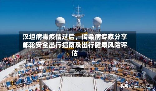 汉坦病毒疫情过后	，传染病专家分享邮轮安全出行指南及出行健康风险评估-第2张图片