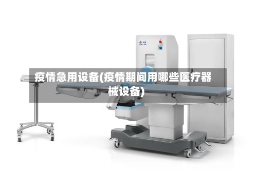 疫情急用设备(疫情期间用哪些医疗器械设备)