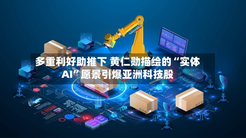 多重利好助推下 黄仁勋描绘的“实体AI”愿景引爆亚洲科技股-第2张图片