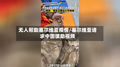 无人帮助塞尔维亚疫情/塞尔维亚请求中国援助视频