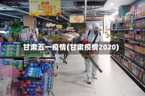 甘肃五一疫情(甘肃疫情2020)