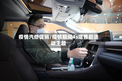 疫情汽修促销/疫情期间4s店售后活动主题