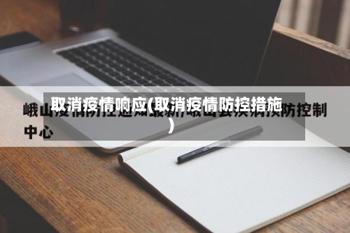 取消疫情响应(取消疫情防控措施)