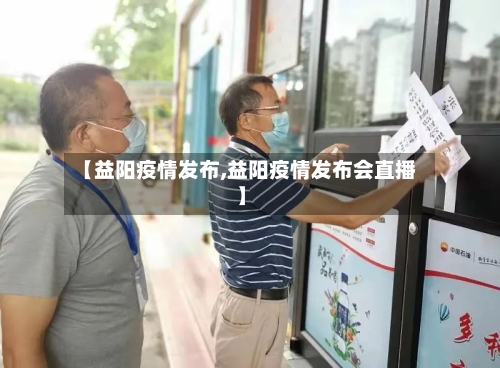 【益阳疫情发布,益阳疫情发布会直播】