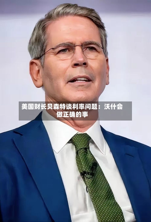 美国财长贝森特谈利率问题:沃什会做正确的事-第2张图片