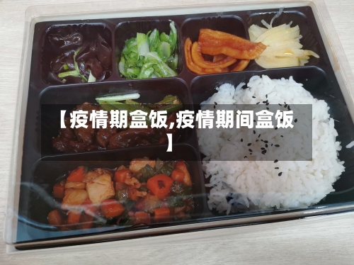 【疫情期盒饭,疫情期间盒饭】-第2张图片