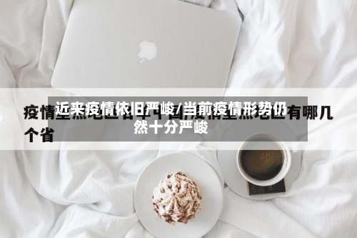 近来疫情依旧严峻/当前疫情形势仍然十分严峻-第2张图片