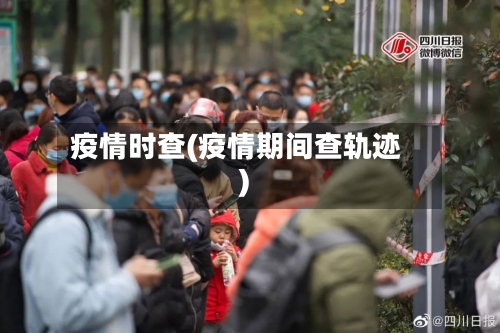 疫情时查(疫情期间查轨迹)-第2张图片