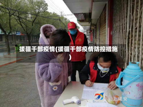援疆干部疫情(援疆干部疫情防控措施)-第3张图片