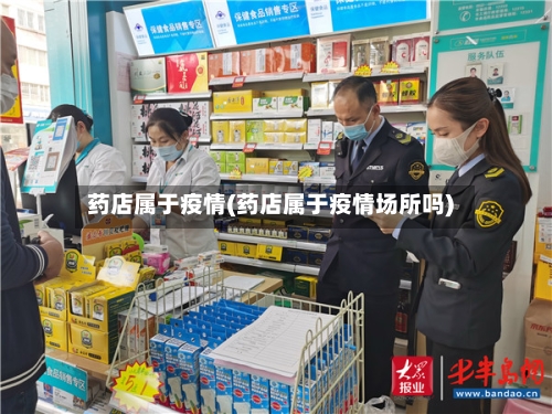 药店属于疫情(药店属于疫情场所吗)-第2张图片