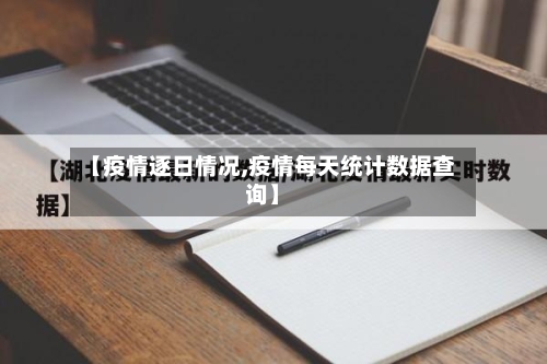 【疫情逐日情况,疫情每天统计数据查询】