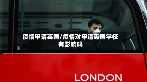 疫情申请英国/疫情对申请英国学校有影响吗