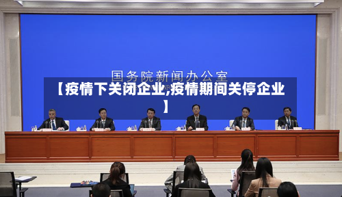 【疫情下关闭企业,疫情期间关停企业】-第3张图片