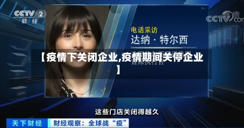 【疫情下关闭企业,疫情期间关停企业】-第2张图片