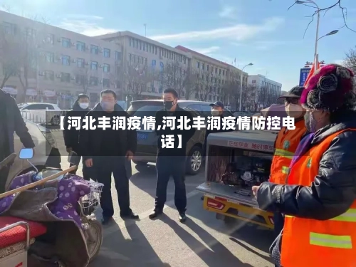 【河北丰润疫情,河北丰润疫情防控电话】-第2张图片