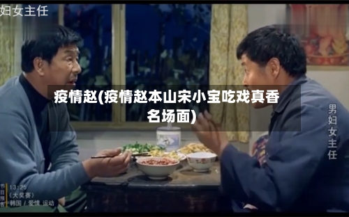 疫情赵(疫情赵本山宋小宝吃戏真香名场面)-第2张图片