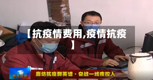 【抗疫情费用,疫情抗疫】-第2张图片