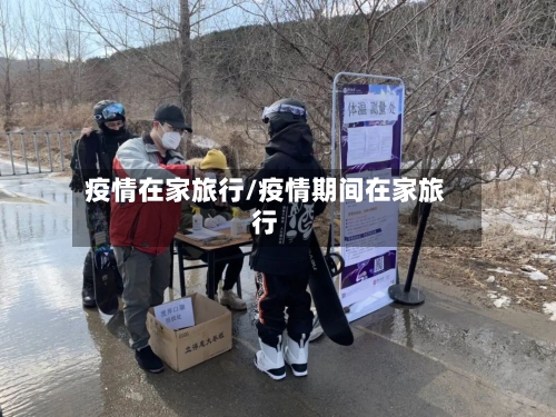 疫情在家旅行/疫情期间在家旅行