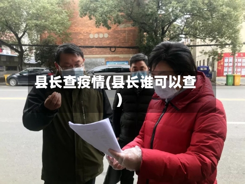 县长查疫情(县长谁可以查)