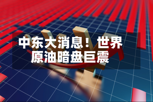 中东大消息！世界原油暗盘巨震-第2张图片