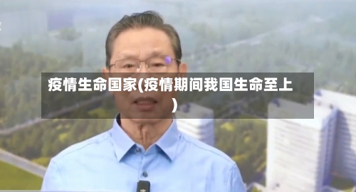 疫情生命国家(疫情期间我国生命至上)-第2张图片