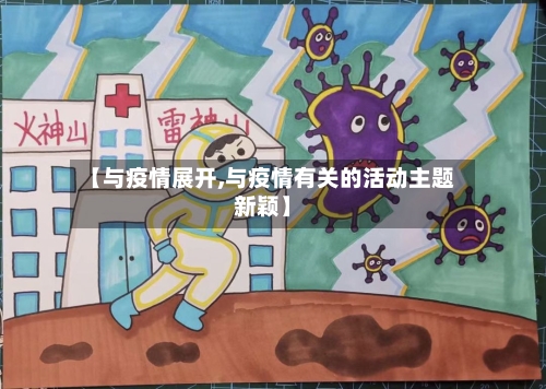 【与疫情展开,与疫情有关的活动主题新颖】-第2张图片