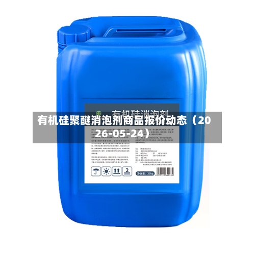 有机硅聚醚消泡剂商品报价动态（2026-05-24）-第3张图片